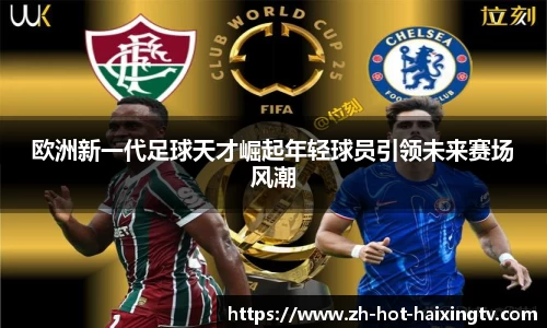 欧洲新一代足球天才崛起年轻球员引领未来赛场风潮